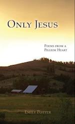 Only Jesus: Poems from a Pilgrim Heart 