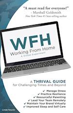 WFH: Working From Home: Working From Home: A THRIVAL GUIDE for Challenging Times and Beyond 