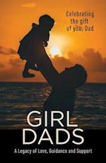 Girl Dads: Celebrating the gift of you, Dad A Legacy of Love, Guidance and Support 