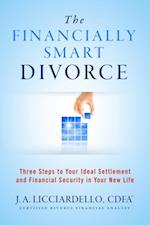 The Financially Smart Divorce : 3 Steps to Your Ideal Settlement and Financial Security in Your New Life