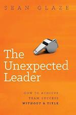 The Unexpected Leader: How To Achieve Team Success Without a Title 