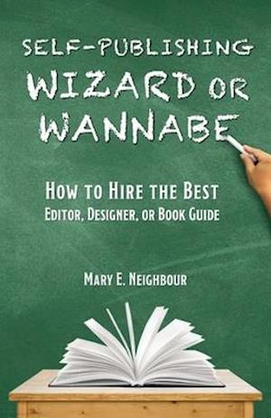 Self-Publishing Wizard or Wannabe: How to Hire the Best Editor, Designer, or Book Guide