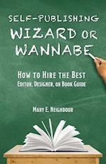 Self-Publishing Wizard or Wannabe: How to Hire the Best Editor, Designer, or Book Guide 