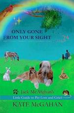 Only Gone From Your Sight: Jack McAfghan's Little Guide to Pet Loss and Grief 