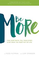 Be More : Find your truth, tell your story, and get what you want out of life