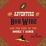 The Adventure of Bob Wire and the King of the Double T Ranch