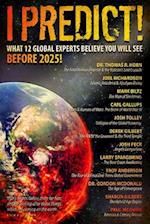I Predict: What 12 Global Experts Believe You Will See Before 2025!