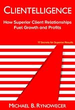Clientelligence : How Superior Client Relationships Fuel Growth and Profits