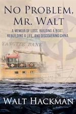 No Problem, Mr. Walt : A Memoir of Loss, Building a Boat,Rebuilding a Life, and Discovering China
