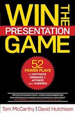 WIN THE PRESENTATION GAME : 52 POWER PLAYS to CAPTIVATE, ENERGIZE & ACTIVATE your AUDIENCE