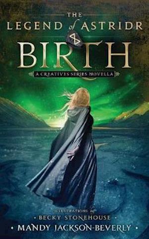 The Legend of Astridr: Birth: A Creatives Series Novella