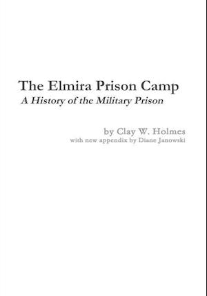 The Elmira Prison Camp - A History of the Military Prison