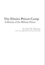 The Elmira Prison Camp - A History of the Military Prison