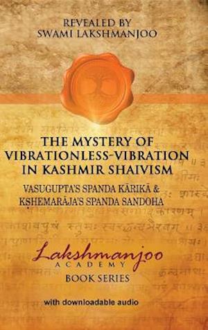 The Mystery of Vibrationless-Vibration in Kashmir Shaivism : Vasugupta's Spanda Karika & Kshemaraja's Spanda Sandoha