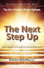 The Next Step Up : The Art of Instant Stress Release, How to use your innate powers to create the life you want