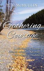 Gathering Courage : A Life-Changing Journey Through Adoption, Adversity, and A Reading Disability