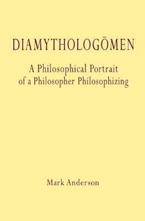 Diamythologõmen: A Philosophical Portrait of a Philosopher Philosophizing