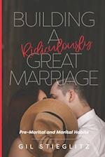 Building a Ridiculously Great Marriage: Premarital and Marital Habits 