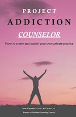 Project Addiction Counselor, How to Create and Sustain A Private Practice