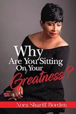 Why Are You Sitting On Your Greatness 