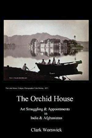The Orchid House Art Smuggling and Appointments in India and Afghanistan