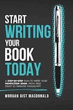 Start Writing Your Book Today: A step-by-step plan to write your nonfiction book, from first draft to finished manuscript 