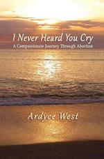 I Never Heard You Cry: A Compassionate Journey Through Abortion 