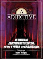 A is for Adjective: Volume One, An American English Encyclopedia to its Syntax and Grammar: English/Turkish Grammar Handbook 