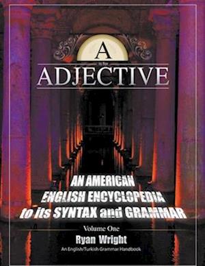 A is for Adjective: Volume One, An American English Encyclopedia to its Syntax and Grammar: English/Turkish Grammar Handbook (Color Softcover Edition)