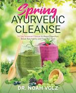Spring Ayurvedic Cleanse A 14 Day Seasonal Cleanse to Boost Digestion, Break Bad Habits, and Feel Your Best 