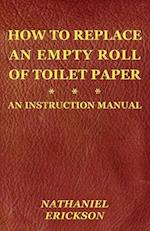 How To Replace An Empty Roll Of Toilet Paper: an instruction manual 