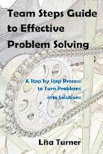 Team Steps Guide to Effective Problem Solving: A Step by Step Process to Turn Problems into Solutions 