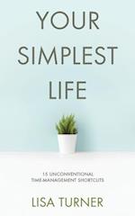 Your Simplest Life: 15 Unconventional Time Management Shortcuts - Productivity Tips and Goal-Setting Tricks So You Can Find Time to Live 