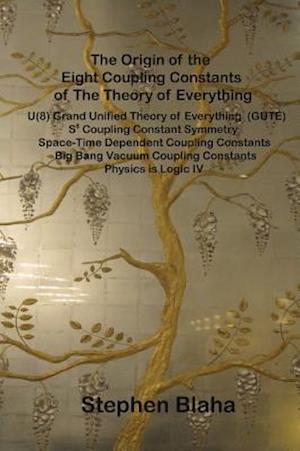 The Origin of the Eight Coupling Constants of The Theory of Everything: U(8) Grand Unified Theory of Everything (GUTE), S8 Coupling Constant Symmetry