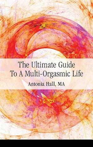 Ultimate Guide to a Multi-Orgasmic Life