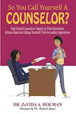 So You Call Yourself A Counselor?: High School Counselors' Impact on First-Generation African American College Students' Post-Secondary Aspirations 