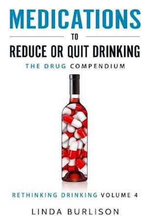 Medications to Reduce or Quit Drinking: The Drug Compendium: Volume 4 of the 'A Prescription for Alcoholics - Medications for Alcoholism' Series