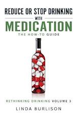 Reduce or Stop Drinking with Medication: The How-To Guide: Volume 3 of the 'A Prescription for Alcoholics - Medication for Alcoholism' Book Series 