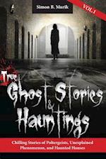 True Ghost Stories and Hauntings : Chilling Stories of Poltergeists, Unexplained Phenomenon, and Haunted Houses