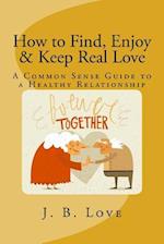 How to Find, Enjoy and Keep Real Love