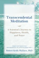 Transcendental Meditation: A Scientist's Journey to Happiness, Health, and Peace, Adapted and Updated from The Physiology of Consciousness
