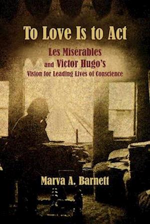 To Love Is to Act – Les Misérables and Victor Hugo's Vision for Leading Lives of Conscience