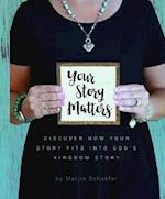 Your Story Matters : Discover How Your Story Fits Into God's Kingdom Story