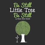 Be Still, Little Tree, Be Still 