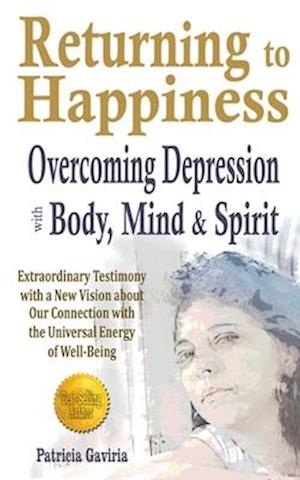 "Returning to Happiness... Overcoming Depression with Body, Mind, and Spirit": amazing testimony with a NEW VISION to understand depressive states