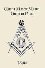 What a Master Mason Ought to Know 