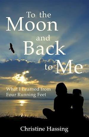 To the Moon and Back...to Me : What I Learned from Four Running Feet