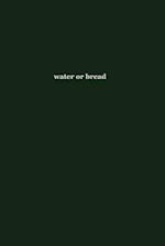 Water or Bread