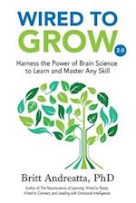 Wired to Grow: Harness the Power of Brain Science to Learn and Master Any Skill 