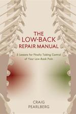 The Low-Back Repair Manual : 5 Lessons for Finally Taking Control of Your Low-Back Pain
